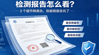 第三方检测机构:检测报告怎么看?2026年3个细节辨真伪,别被假报告坑了