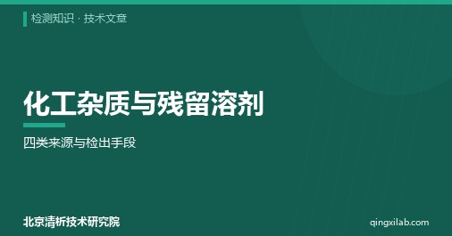 化工杂质与残留溶剂:四类来源与检出手段