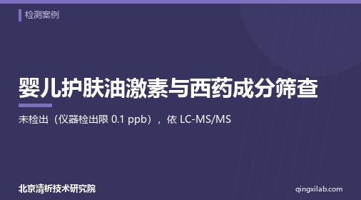 婴儿护肤油激素与西药成分筛查|未检出(仪器检出限 0.1 ppb),依 LC-MS/MS|北京清析技术研究院